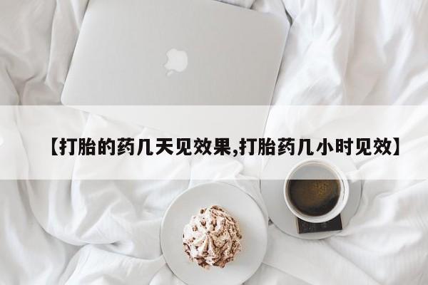 打胎药米非司酮网店,【打胎的药几天见效果,打胎药几小时见效】