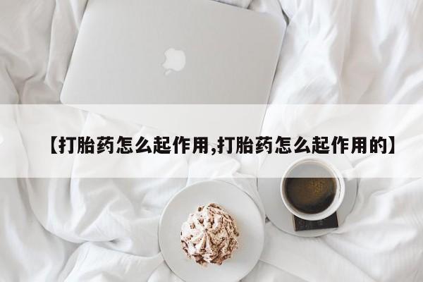 打胎药米非司酮网店,【打胎药怎么起作用,打胎药怎么起作用的】