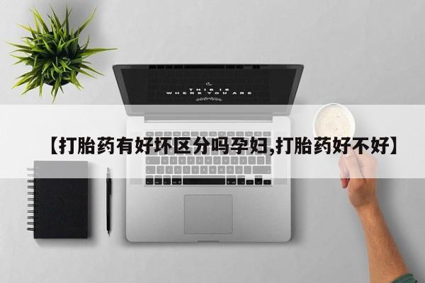 打胎药米非司酮网店,【打胎药有好坏区分吗孕妇,打胎药好不好】