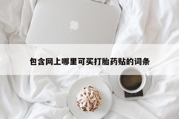 打胎药米非司酮网店,包含网上哪里可买打胎药贴的词条