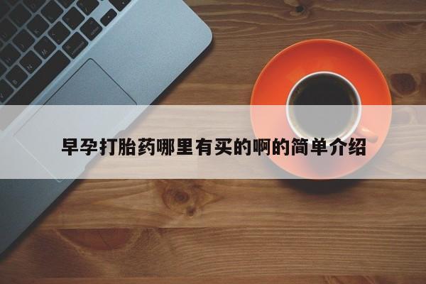 打胎药米非司酮网店,早孕打胎药哪里有买的啊的简单介绍