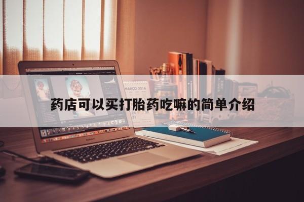 打胎药米非司酮网店,药店可以买打胎药吃嘛的简单介绍