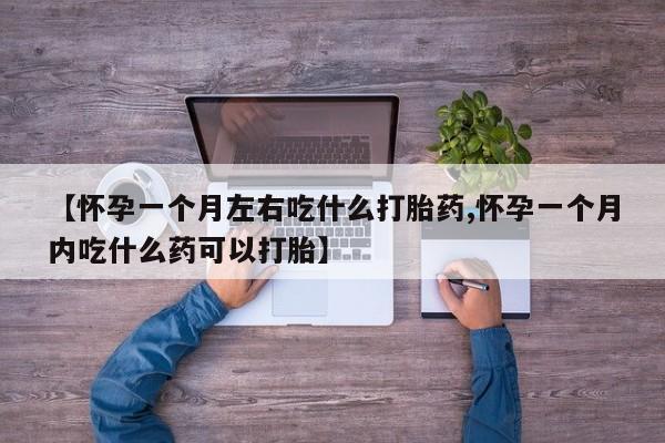 打胎药米非司酮网店,【怀孕一个月左右吃什么打胎药,怀孕一个月内吃什么药可以打胎】