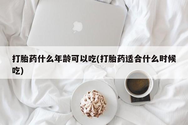 打胎药米非司酮网店,打胎药什么年龄可以吃(打胎药适合什么时候吃)